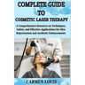 Complete Guide to Cosmetic Laser Therapy: A Comprehensive Resource on Techniques, Safety, and Effective Applications for Skin Rejuvenation and Aesthet