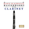 Easy Classical Masterworks for Clarinet: Music of Bach, Beethoven, Brahms, Handel, Haydn, Mozart, Schubert, Tchaikovsky, Vivaldi and Wagner