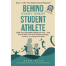 Behind Every Great Student Athlete: What Your Teen Really Needs From You - and How to Help Them Grow Without Hovering, Pushing, or Holding Them Back
