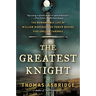 The Greatest Knight: The Remarkable Life of William Marshal, the Power Behind Five English Thrones