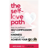 The Self-Love Path: How to Embrace Self-Compassion and Kindness to Yourself and Achieve Your Goals
