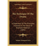 The Technique Of The Drama: A Statement Of The Principles Involved In The Value Of Dramatic Material (1892)