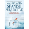 Demystifying the Spanish Subjunctive: Feel the Fear and 'Subjunctive' Anyway