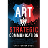 The Art Of Strategic Communication: A Police Chief's Guide To Mastering Soundbites, Storytelling, And Community Engagement
