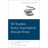 50 Studies Every Psychiatrist Should Know