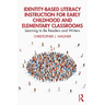 Identity-Based Literacy Instruction for Early Childhood and Elementary Classrooms: Learning to Be Readers and Writers