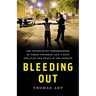 Bleeding Out: The Devastating Consequences of Urban Violence--And a Bold New Plan for Peace in the Streets