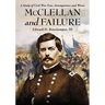 McClellan and Failure: A Study of Civil War Fear, Incompetence and Worse