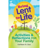Bring Lent to Life: Activities and Reflections for Your Family