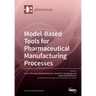 Model-Based Tools for Pharmaceutical Manufacturing Processes