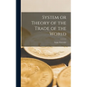 System or Theory of the Trade of the World