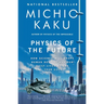 Physics of the Future: How Science Will Shape Human Destiny and Our Daily Lives by the Year 2100