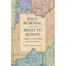 Race, Removal, and the Right to Remain: Migration and the Making of the United States