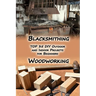 Woodworking And Blacksmithing: TOP 35 DIY Outdoor and Indoor Projects for Beginners: (Home Woodworking, Blacksmithing Guide, DIY Projects)