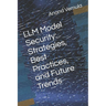 LLM Model Security: Strategies, Best Practices, and Future Trends