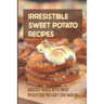 Irresistible Sweet Potato Recipes: Healthy Meals With Sweet Potato That We Can't Stop Making: Sweet Potato Pudding Recipes