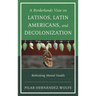 Borderlands View on Latinos, Latin Americans, and Decolonization: Rethinking Mental Health