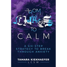 From Chaos to Calm: A Six-Step Strategy to Break Through Anxiety