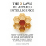 The Five Laws of Applied Intelligence: Why Your Humanity Is Your Superpower and How to Use It to Win in a World of Machines