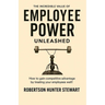 The Incredible Value of Employee Power: Unleashed How to gain competitive advantage by treating your employees well!