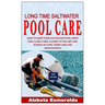Long Time Saltwater Pool Care: How to Keep Your Saltwater Pool Shiny for a Long Time: A Guide to the Art and Science of Long-Term Care and Maintenanc