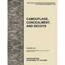 Camouflage, Concealment and Decoys: The Official U.S. Army Tactics, Techniques, and Procedures Manual Attp 3-34.39 (FM 20-3)/McRp 3-17.6a