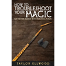 How to Troubleshoot Your Magic: Get Better Results with Practical Magic