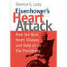 Eisenhower's Heart Attack: How Ike Beat Heart Disease and Held on to the Presidency