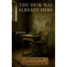 The Desk Was Already Here: Poems