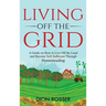 Living off The Grid: A Guide on How to Live Off the Land and Become Self-Sufficient Through Homesteading