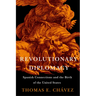 Revolutionary Diplomacy: Spanish Connections and the Birth of the United States