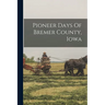 Pioneer Days Of Bremer County, Iowa