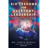 Six Lessons for Everyday Leadership: From the Operating Room Into Everyday Life, What Surgery Taught Me About Leadership That Can Be Applied by Everyo