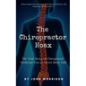 The Chiropractor Hoax: The True Story of Chiropractic Medicine You've Never Been Told