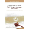 Judgeships in Iran: Step Down, You Are a Woman: A Legal Analysis of International Human Rights: A History of Women's Rights in Iran and Wo