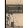 Our Wild Indians: Thirty-three Years' Personal Experience Among the red men of the Great West. A Popular Account of Their Social Life, R