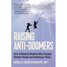 Raising Anti-Doomers: How to Bring Up Resilient Kids Through Climate Change and Tumultuous Times