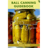 Ball Canning Guide Book: Tips, Techniques and Recipes for Beginners