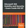 Microsoft 365 Mobility and Security - Exam Guide MS-101