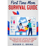 First Time Mom Survival Guide: Don't Panic! We've Got Your Back. Be a Rockstar Mom & Prepare Every Step of The Most Exciting Journey of Your Life. Pre