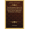 The Physiological Theory Of Fermentation And The Germ Theory And Its Application To Medicine And Surgery