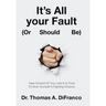 It's All your Fault (Or Should Be): Take Control Of Your Life-It Is Time To Give Yourself A Fighting Chance