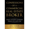 Confessions of a Commercial Real Estate Broker: Daily Lessons Learned From Life and CRE