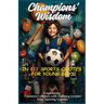 Champions' Wisdom in 111 Sports Quotes for Young Boys: Empowering Tomorrow's Heroes with Enduring Lessons from Sporting Legends