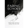 Fading Echoes - Poetry of pain, recovery & healing of the inner child