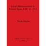 Local Administration in Roman Spain A.D. 14-212