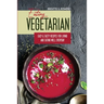 Eating Vegetarian: Easy & Tasty Recipes for Living and Eating Well Everyday