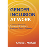Gender Inclusion at Work: A Guide to Supporting Transgender & Nonbinary Employees, Clients & Colleagues