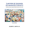 Lawyers and Legends of Manatee County -Second Edition, The History of Lawyers and Legends of Manatee County from 1855 to 2024