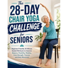 The 28-Day Chair Yoga Challenge for Seniors: Beginner-Friendly 10-Minute Seated Workouts to Improve Balance, Flexibility, Mobility, Core Strength, Pos